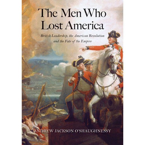 The Men Who Lost America - British Leadership, the American Revolution, and the Fate of the Empire - Shop-orias